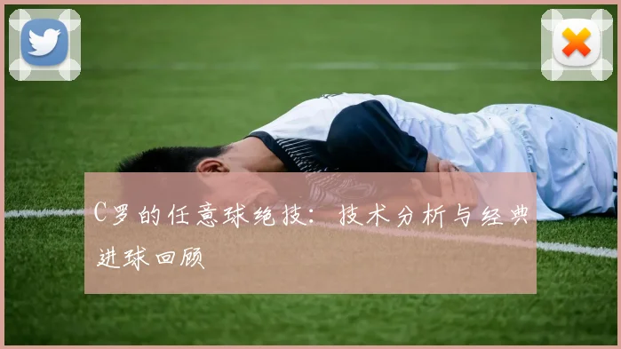 C罗的任意球绝技:技术分析与经典进球回顾