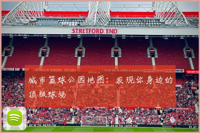 城市篮球公园地图:发现你身边的顶级球场