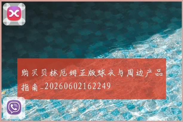 购买贝林厄姆正版球衣与周边产品指南_20260602162249