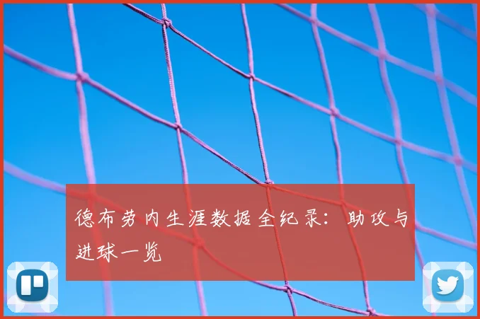 德布劳内生涯数据全纪录:助攻与进球一览